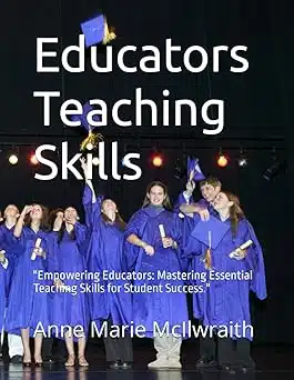 Educators Teaching Skills  ©: “Empowering Educators: Mastering Essential Teaching Skills for Student Success.”